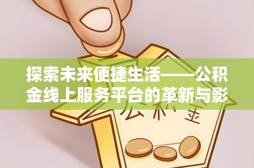 新干探索未来便捷生活——公积金线上服务平台的革新与影响