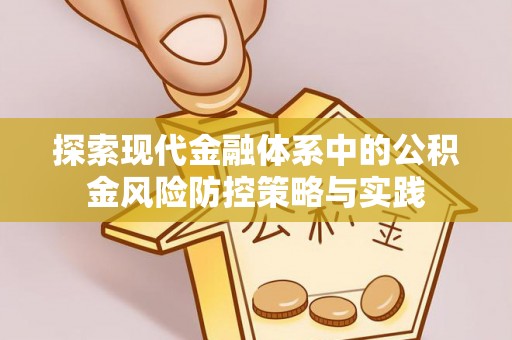新干探索现代金融体系中的公积金风险防控策略与实践