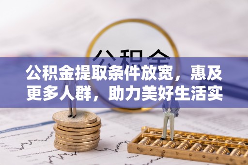 新干公积金提取条件放宽，惠及更多人群，助力美好生活实现