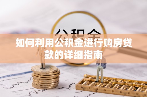 新干如何利用公积金进行购房贷款的详细指南