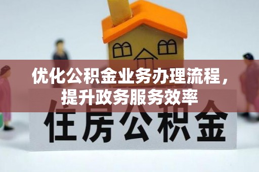 新干优化公积金业务办理流程，提升政务服务效率