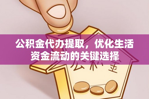 新干公积金代办提取，优化生活资金流动的关键选择