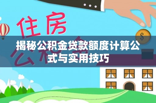 新干揭秘公积金贷款额度计算公式与实用技巧