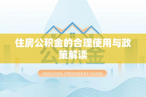 新干住房公积金的合理使用与政策解读