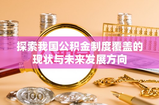 新干探索我国公积金制度覆盖的现状与未来发展方向