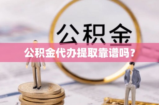 新干公积金代办提取靠谱吗？