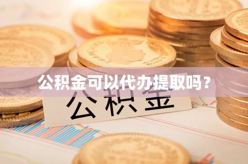 新干公积金可以代办提取吗？