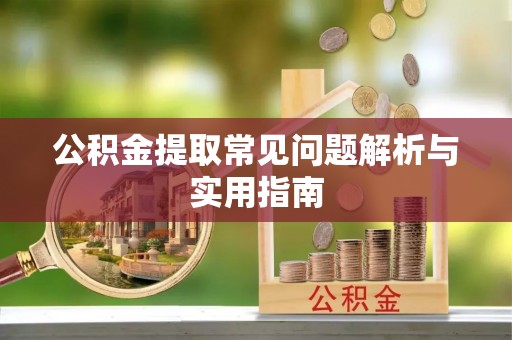 新干公积金提取常见问题解析与实用指南